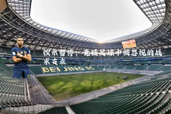 饮水暂停：竞技足球中被忽视的战术支点