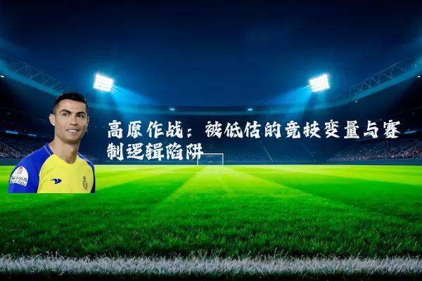 高原作战：被低估的竞技变量与赛制逻辑陷阱