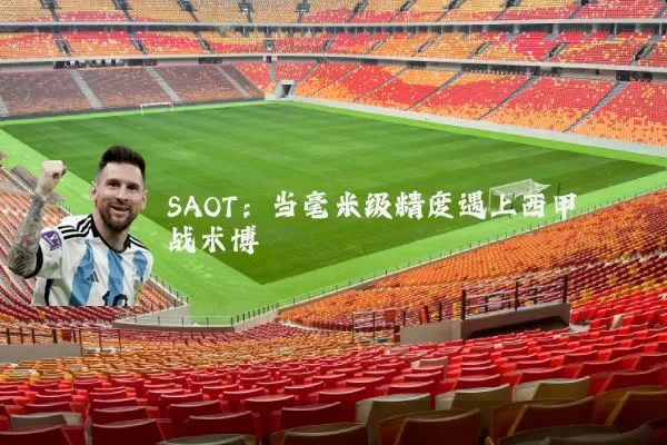 SAOT：当毫米级精度遇上西甲战术博弈