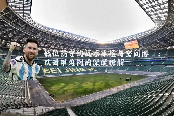 低位防守的战术本质与空间博弈：以西甲为例的深度拆解