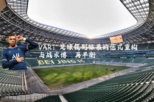 VAR：足球裁判体系的范式重构与战术博弈再平衡